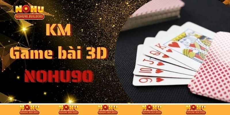 Sảnh KM Game Bài 3D – Giải Trí Đỉnh Cao Tại Nohu90